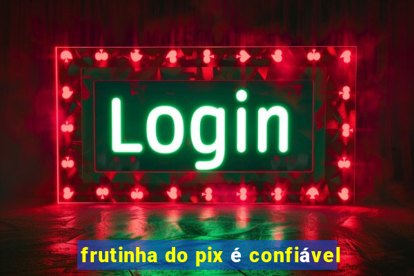 frutinha do pix é confiável