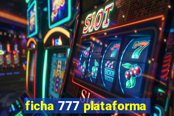 ficha 777 plataforma