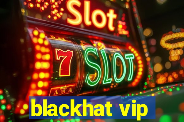 blackhat vip