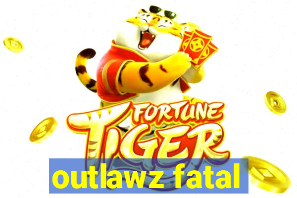 outlawz fatal