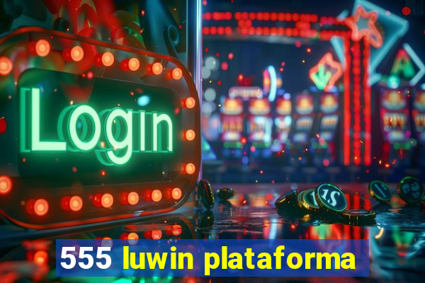 555 luwin plataforma