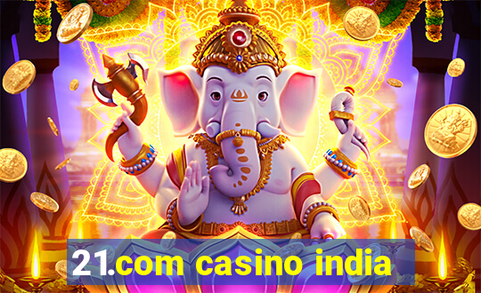 21.com casino india