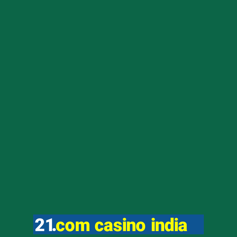 21.com casino india