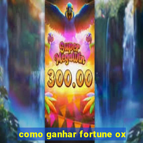 como ganhar fortune ox