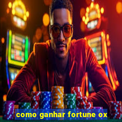 como ganhar fortune ox