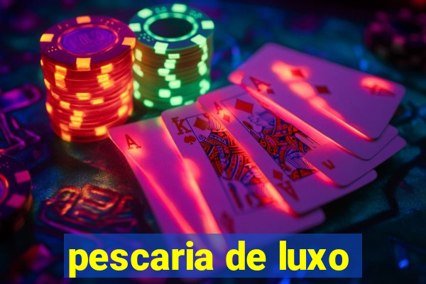 pescaria de luxo