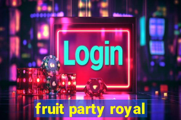 fruit party royal