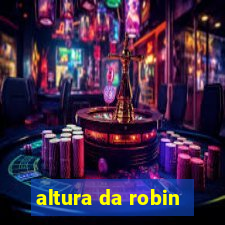 altura da robin