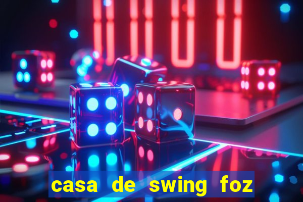 casa de swing foz do igua莽u