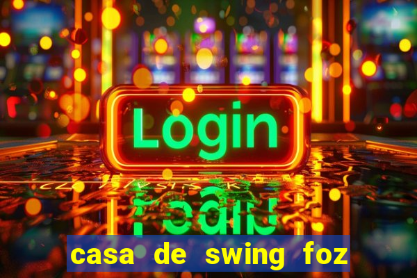 casa de swing foz do igua莽u