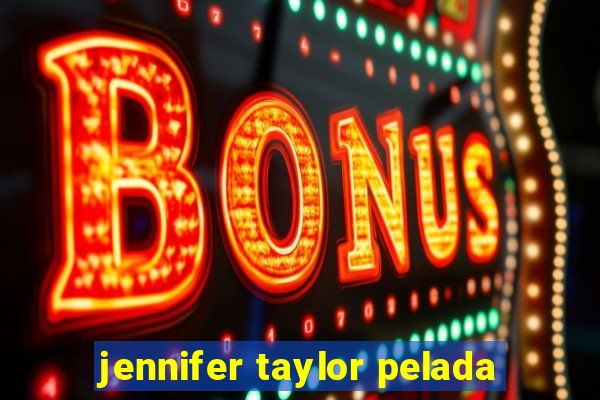 jennifer taylor pelada