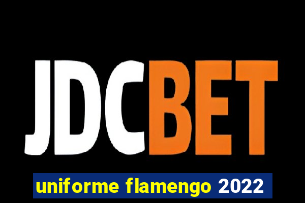 uniforme flamengo 2022