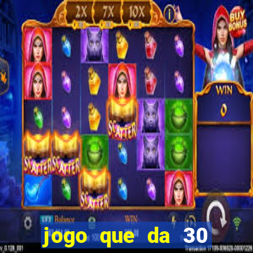 jogo que da 30 reais no cadastro