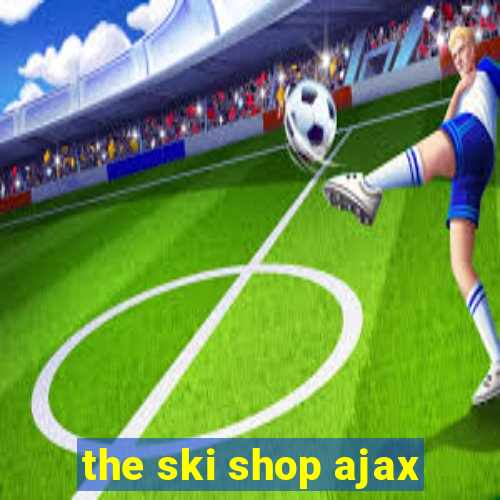 the ski shop ajax