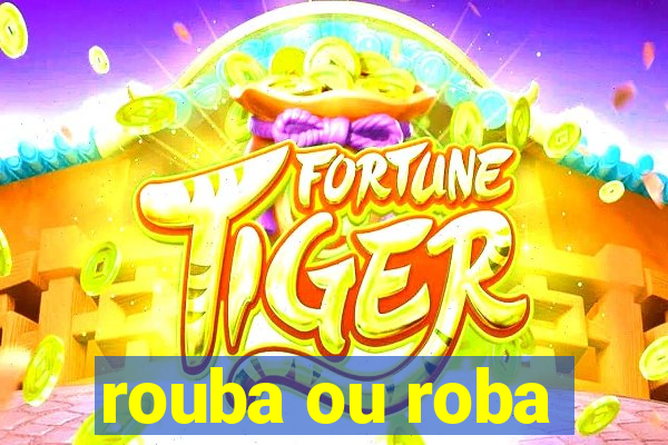 rouba ou roba