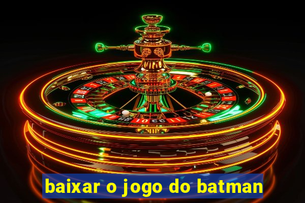 baixar o jogo do batman