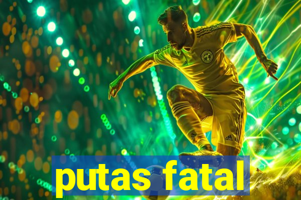 putas fatal