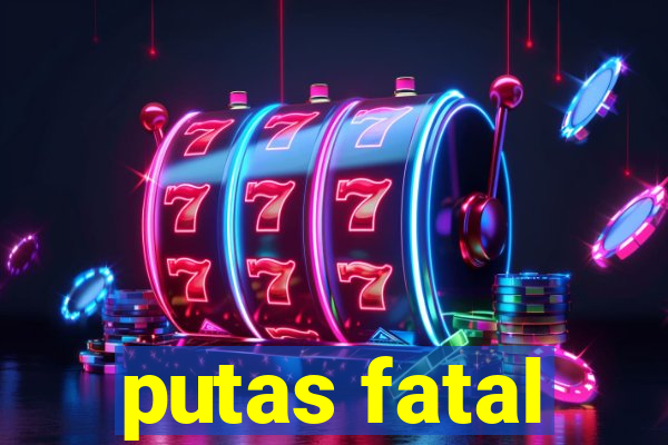 putas fatal