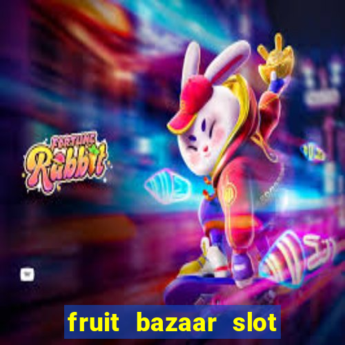 fruit bazaar slot free play