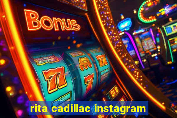 rita cadillac instagram