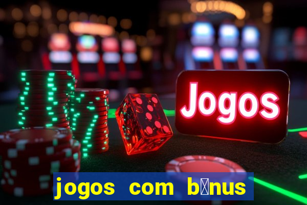 jogos com b么nus de boas-vindas sem dep贸sito