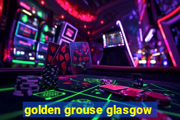 golden grouse glasgow