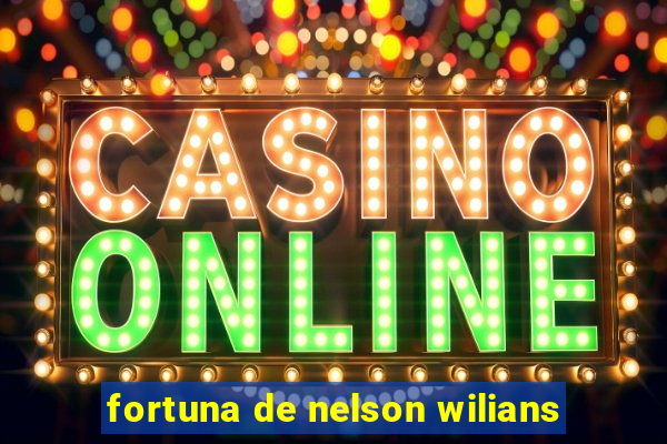 fortuna de nelson wilians