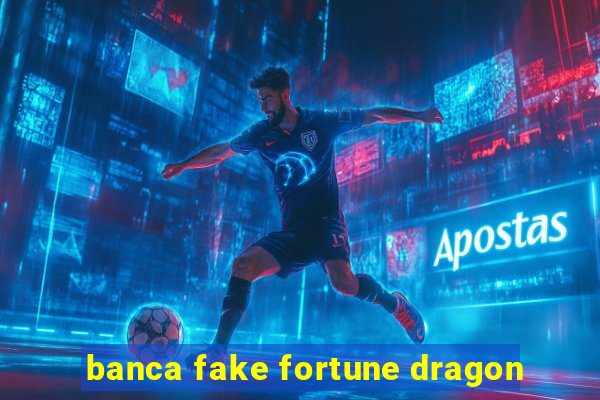 banca fake fortune dragon