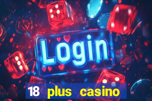 18 plus casino near me