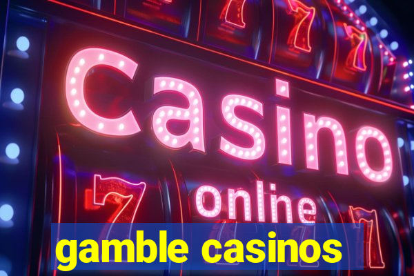 gamble casinos