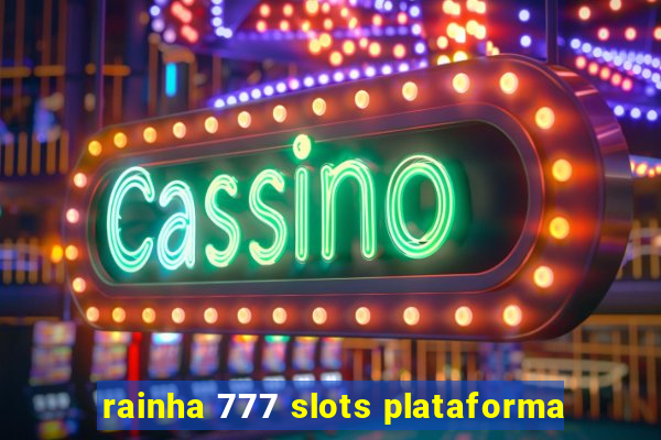 rainha 777 slots plataforma