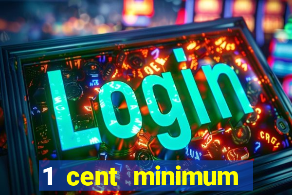 1 cent minimum deposit casino