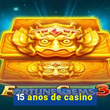 15 anos de casino