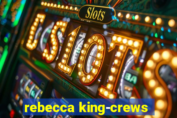 rebecca king-crews