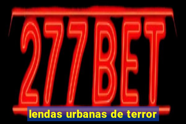 lendas urbanas de terror