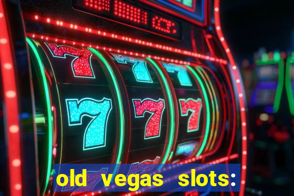 old vegas slots: casino games