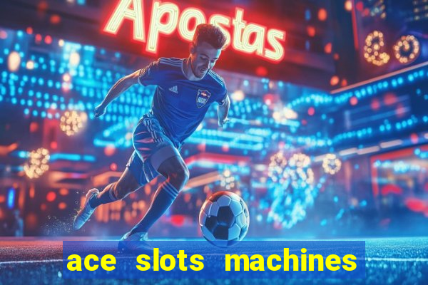 ace slots machines casino 3