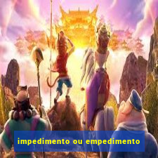 impedimento ou empedimento