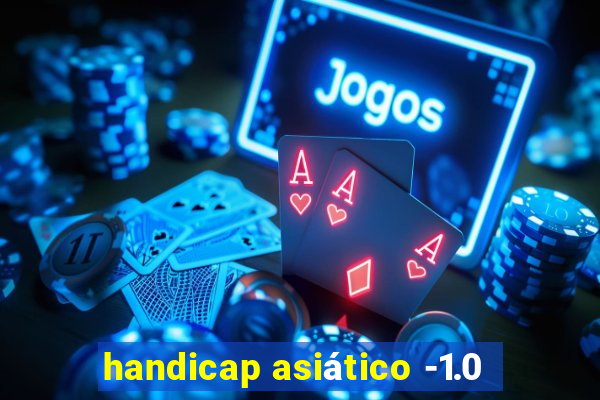 handicap asiático -1.0