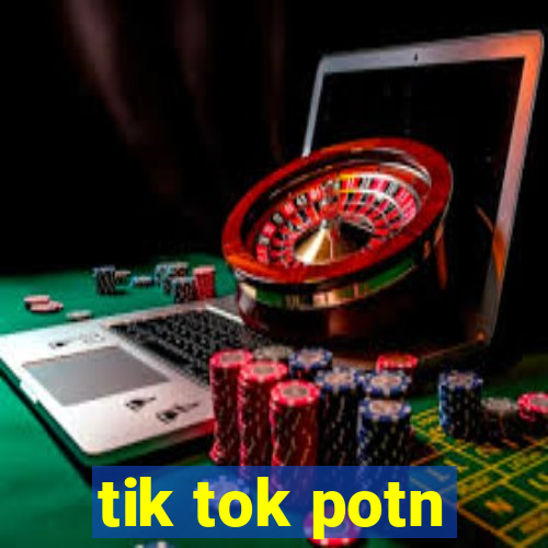 tik tok potn