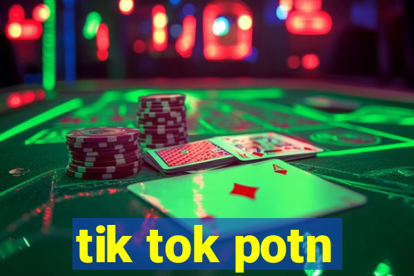 tik tok potn