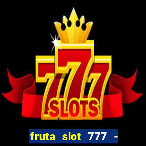 fruta slot 777 - mega jackpot