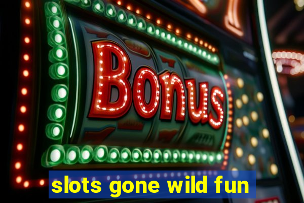 slots gone wild fun