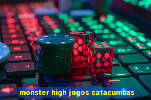 monster high jogos catacumbas