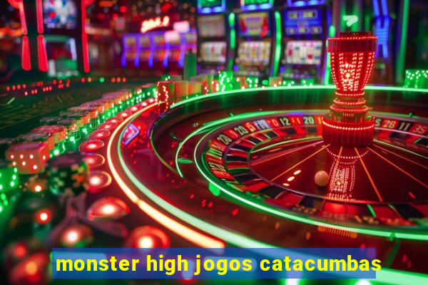 monster high jogos catacumbas