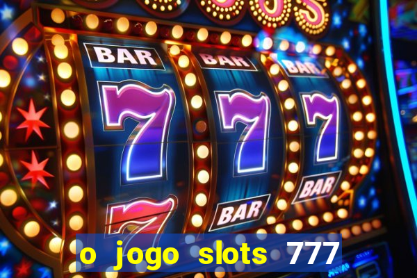 o jogo slots 777 paga mesmo