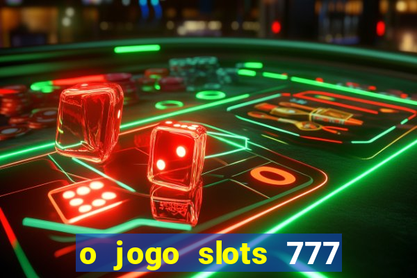 o jogo slots 777 paga mesmo