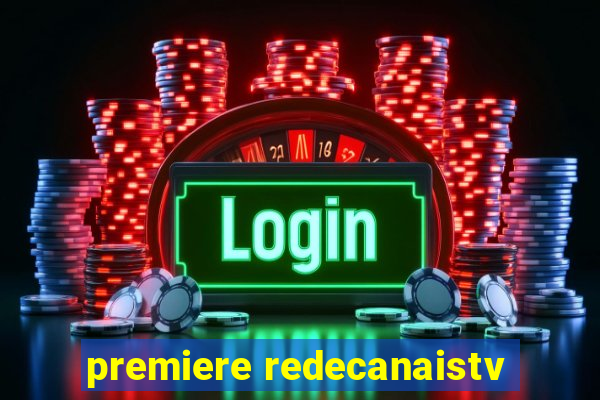 premiere redecanaistv