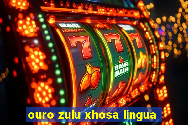 ouro zulu xhosa lingua