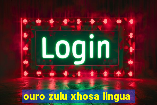 ouro zulu xhosa lingua